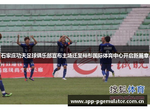 石家庄功夫足球俱乐部宣布主场迁至裕彤国际体育中心开启新篇章 石家庄功夫足球俱乐部宣布主场迁至裕彤国际体育中心开启新篇章